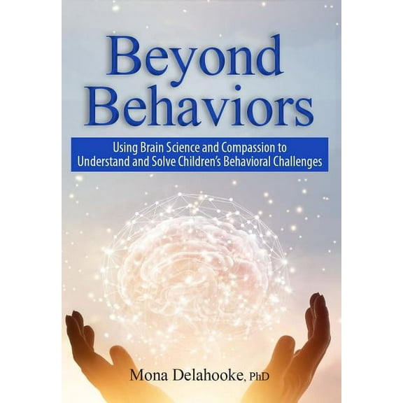 Beyond Behaviors: Using Brain Science and Compassion to Understand and Solve Children's Behavioral Challenges -- Mona Delahooke