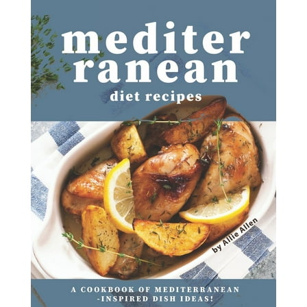 Mediterranean Diet Recipes : A Cookbook of Mediterranean-Inspired Dish Ideas! (Paperback)