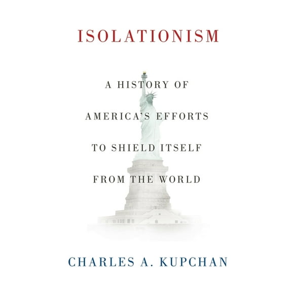Isolationism: A History of America's Efforts to Shield Itself from the World, (Paperback)