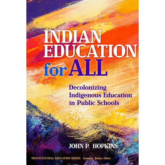 Multicultural Education Indian Education for All: Decolonizing Indigenous Education in Public Schools, (Paperback)