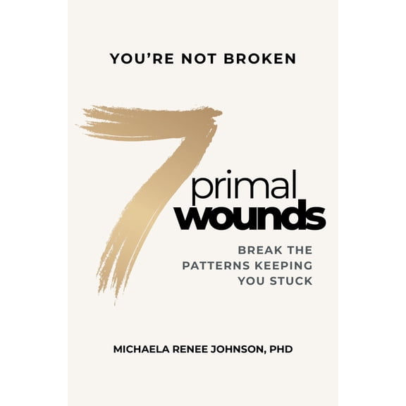 7 Primal Wounds: Break the Patterns Keeping You Stuck (Hardcover)