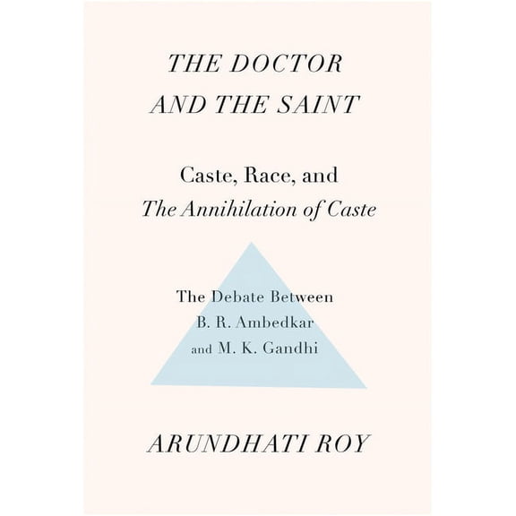 The Doctor and the Saint: Caste, Race, and Annihilation of Caste, the Debate Between B.R. Ambedkar and M.K. Gandhi, (Paperback)