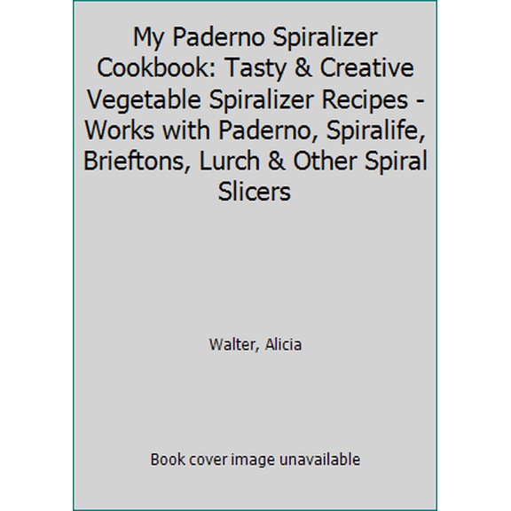 Pre-Owned My Paderno Spiralizer Cookbook: Tasty & Creative Vegetable Spiralizer Recipes - Works with Paderno, Spiralife, Brieftons, Lurch & Other Spiral Slicers (Paperback) 1514378019 9781514378014