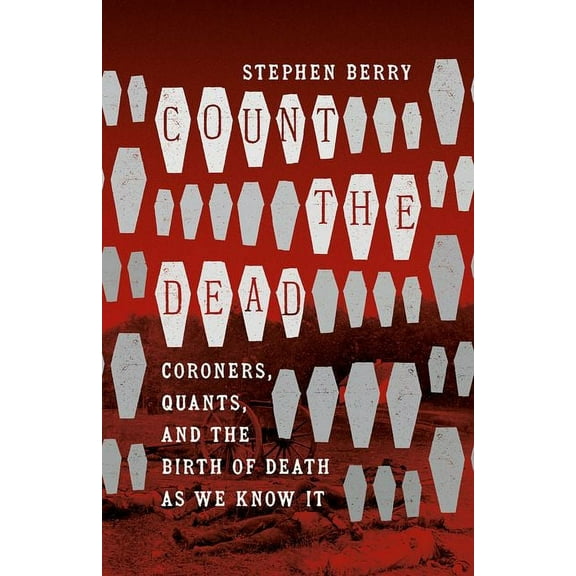 Steven and Janice Brose Lectures in the Count the Dead: Coroners, Quants, and the Birth of Death as We Know It, (Paperback)