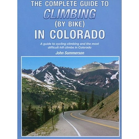 The Complete Guide to Climbing (by Bike) in Colorado : A Guide to Cycling Climbing and the Most Difficult Hill Climbs in (Best Bike For Hill Climbing)