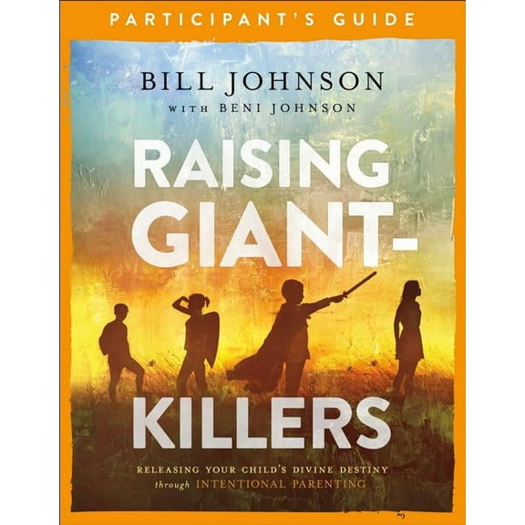 Raising Giant-Killers Participant's Guide: Releasing Your Child's Divine Destiny Through Intentional Parenting, (Paperback)