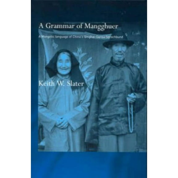 Routledge Studies in Asian Linguistics A Grammar of Mangghuer: A Mongolic Language of China's Qinghai-Gansu Sprachbund, (Hardcover)