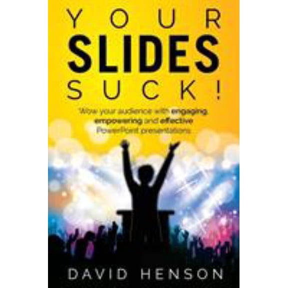 Pre-Owned Your Slides Suck!: Wow your audience with engaging, empowering and effective PowerPoint presentations (Paperback) 1907282785 9781907282782
