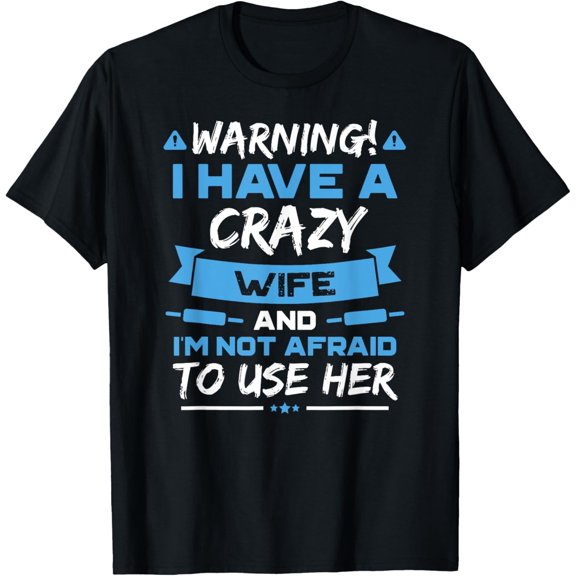 I Have A Crazy Wife And I'm Not Afraid To Use Her T-Shirt