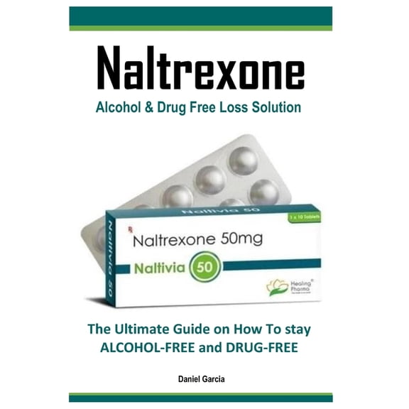 Naltrexone: The Ultimate Guide on How To stay ALCOHOL-FREE and DRUG-FREE, (Paperback)