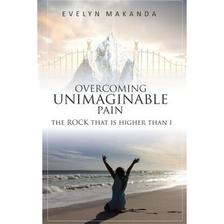 Evelyn Rocks - Overcoming Unimaginable Pain the Rock That Is Higher Than I