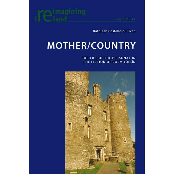Reimagining Ireland: Mother/Country: Politics of the Personal in the Fiction of Colm Tóibín (Paperback)