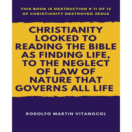 Christianity Looked to Reading the Bible as Finding Life, to the Neglect of Law of Nature that Governs All Life - (Government That Governs Least Governs Best)