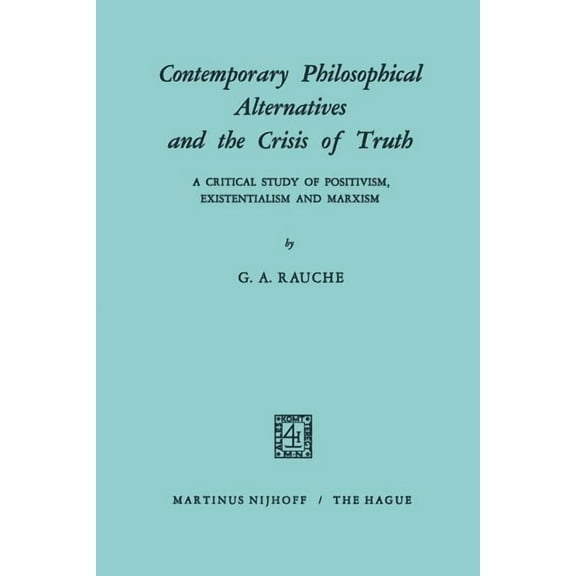 Contemporary Philosophical Alternatives and the Crisis of Truth: A Critical Study of Positivism, Existentialism and Marx, (Paperback)