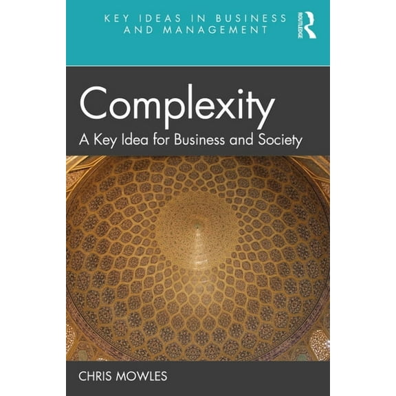 Key Ideas in Business and Management Complexity: A Key Idea for Business and Society, (Paperback)