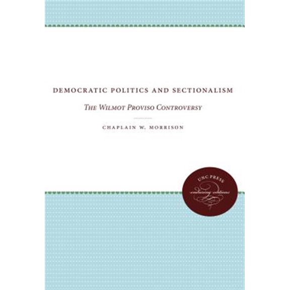 Pre-Owned Democratic Politics and Sectionalism: The Wilmot Proviso Controversy, (Paperback)