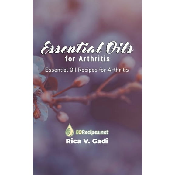 Essential Oils for Arthritis: Essential Oil Recipes for Arthritis, (Paperback)