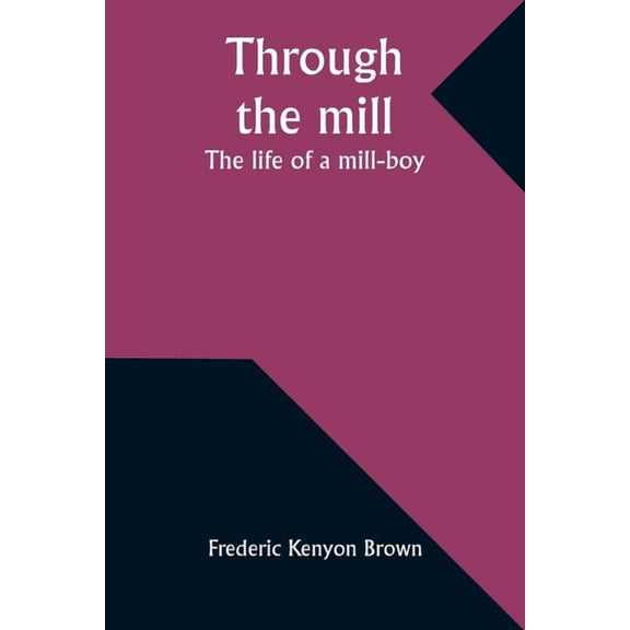 Through the mill: The life of a mill-boy, (Paperback)