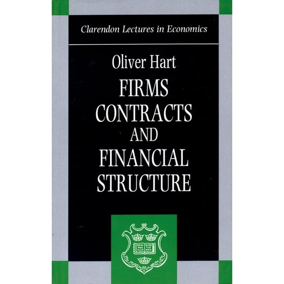 Clarendon Lectures in Economics Firms, Contracts, and Financial Structure, (Paperback)