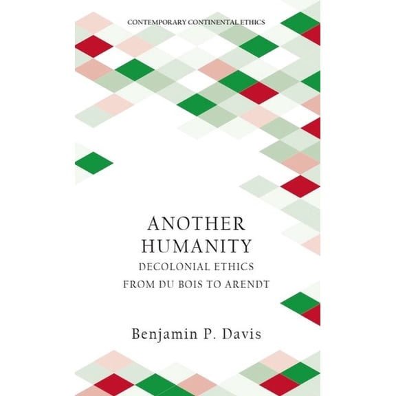 Contemporary Continental Ethics Another Humanity: Decolonial Ethics from Du Bois to Arendt, (Hardcover)