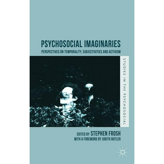 Studies in the Psychosocial Psychosocial Imaginaries: Perspectives on Temporality, Subjectivities and Activism, (Hardcover)
