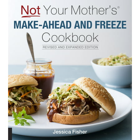 Not Your Mother's Make-Ahead and Freeze Cookbook Revised and Expanded (Best Meals To Make And Freeze)
