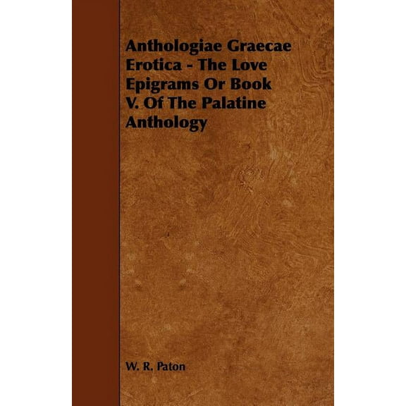 Anthologiae Graecae Erotica - The Love Epigrams or Book V. of the Palatine Anthology (Paperback)