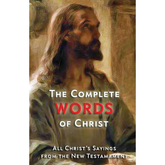 The Complete Words of Christ: All Christ's Sayings from the New Testament, (Paperback)