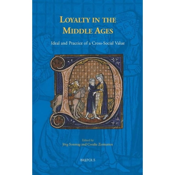 Brepols Collected Essays in European Culture: Loyalty in the Middle Ages : Ideal and Practice of a Cross-Social Value (Series #5) (Hardcover)