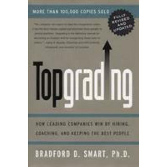 Topgrading (revised PHP Edition) : How Leading Companies Win by Hiring, Coaching and Keeping the Best People 9781591840817 Used / Pre-owned