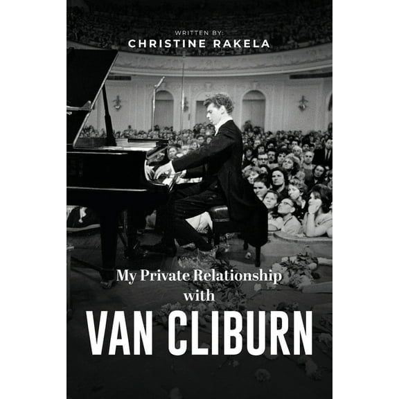 My Private Relationship With Van Cliburn: A Memoir - The fascinating life of a legend through fame, loss, and great love, (Paperback)