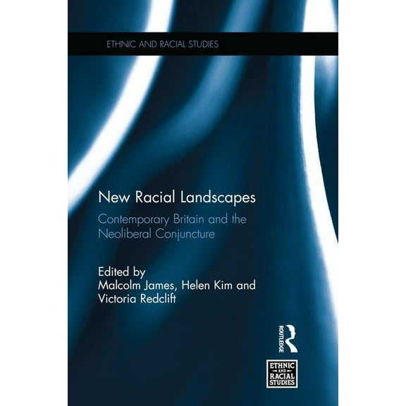 Ethnic and Racial Studies New Racial Landscapes: Contemporary Britain and the Neoliberal Conjuncture, (Paperback)