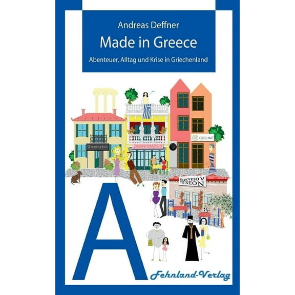 Made in Greece: Abenteuer, Alltag und Krise in Griechenland German Edition Paperback 3969711703 9783969711705 Andreas Deffner