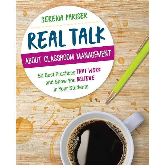 Corwin Teaching Essentials Real Talk about Classroom Management: 50 Best Practices That Work and Show You Believe in Your Students, (Paperback)