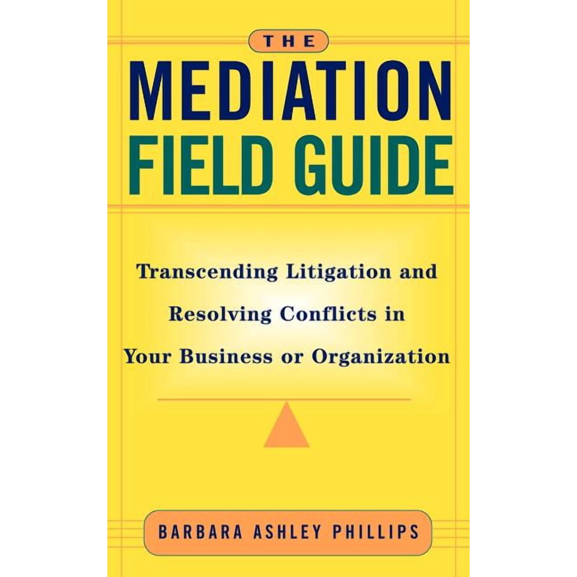 The Mediation Field Guide: Transcending Litigation and Resolving Conflicts in Your Business or Organization, (Hardcover)