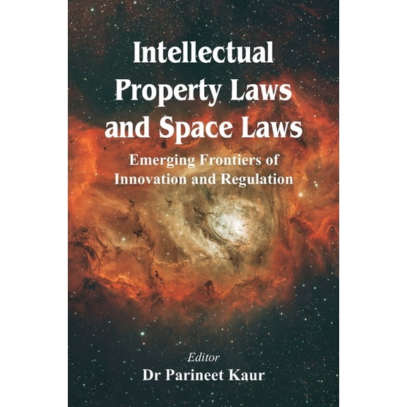 Intellectual Property Laws and Space Laws: Emerging Frontiers of Innovation and Regulation, (Paperback)
