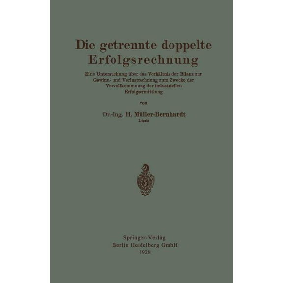 Die Getrennte Doppelte Erfolgsrechnung: Eine Untersuchung Über Das Verhältnis Der Bilanz Zur Gewinn- Und Verlustrechnung, (Paperback)