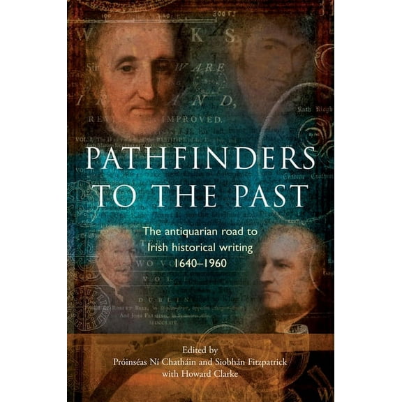 Pathfinders to the Past : The Antiquarian Road to Irish Historical Writing, 1640-1960 (Hardcover)