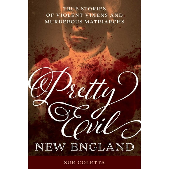 Pretty Evil New England: True Stories of Violent Vixens and Murderous Matriarchs, (Paperback)
