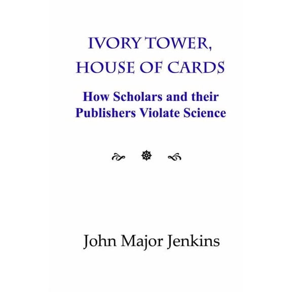 Ivory Tower, House of Cards: How Scholars and Their Publishers Violate Science