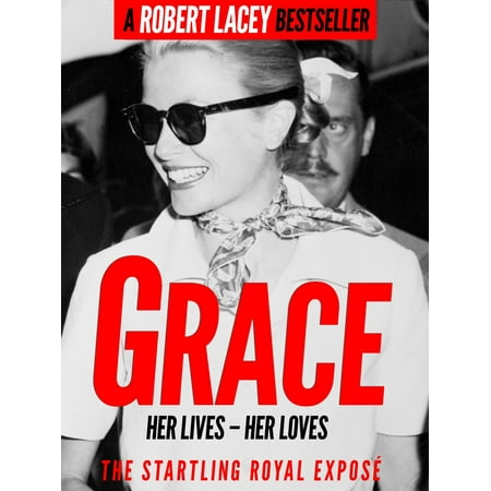 Grace: Her Lives, Her Loves - the definitive biography of Grace Kelly, Princess of Monaco -