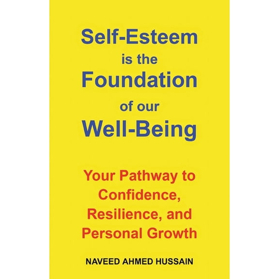 Self-Esteem is the Foundation of our Well-Being: Your Pathway to Confidence, Resilience, and Personal Growth, (Paperback)