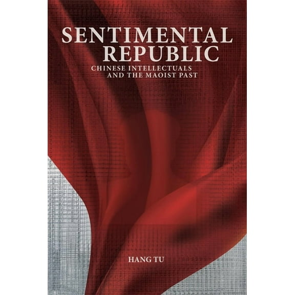 Harvard East Asian Monographs Sentimental Republic: Chinese Intellectuals and the Maoist Past, (Hardcover)