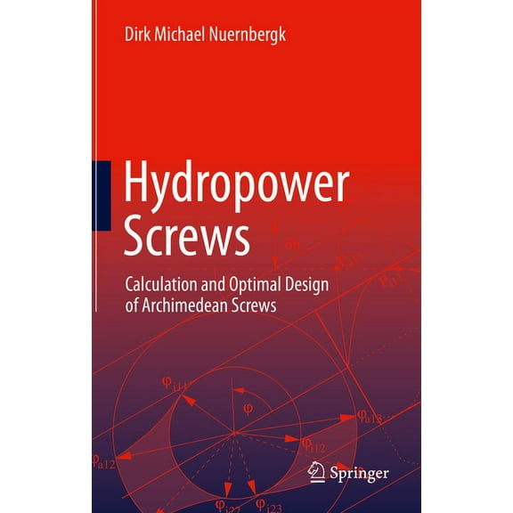 Hydropower Screws: Calculation and Optimal Design of Archimedean Screws, (Hardcover)