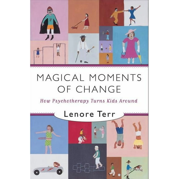 Magical Moments of Change: How Psychotherapy Turns Kids Around, (Hardcover)