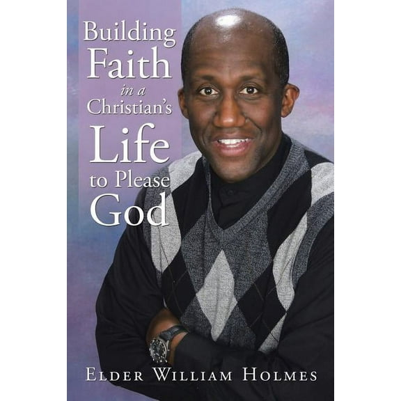 Building Faith in a Christian?s Life to Please God