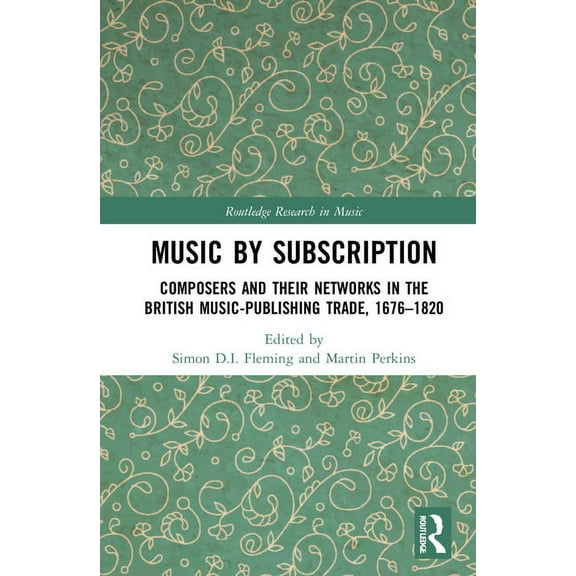 Routledge Research in Music Music by Subscription: Composers and Their Networks in the British Music-Publishing Trade, 1676-1820, (Hardcover)