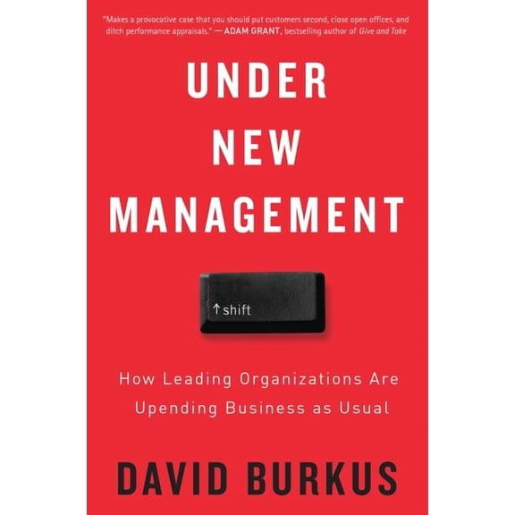 Under New Management: How Leading Organizations Are Upending Business as Usual, (Paperback)