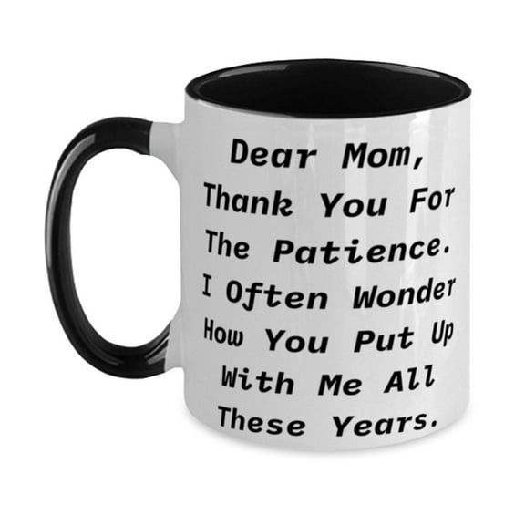 Cool Mom Gifts, Dear Mom, Thank You For The Patience. I Often Wonder How You Put Up With Me All., Mom Two Tone 11oz Mug From Daughter
