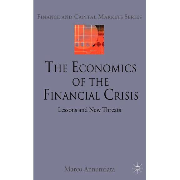 Finance and Capital Markets The Economics of the Financial Crisis: Lessons and New Threats, (Hardcover)